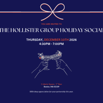 Invitation to The Hollister Group Holiday Social on Thursday, December 10, 2026, from 4:30 PM to 7:00 PM at 1 Liberty Square, Boston, MA.